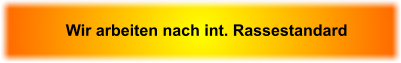 Wir arbeiten nach int. Rassestandard