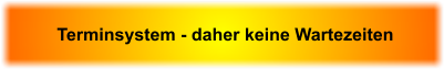 Terminsystem - daher keine Wartezeiten