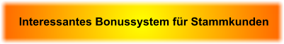 Interessantes Bonussystem f�r Stammkunden